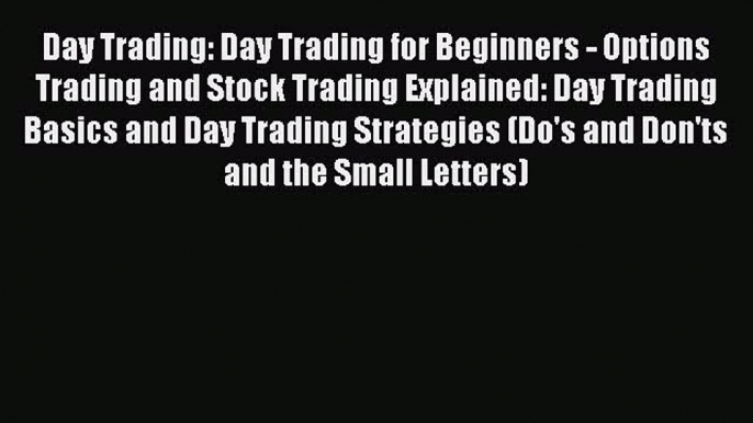 Read Day Trading: Day Trading for Beginners - Options Trading and Stock Trading Explained:
