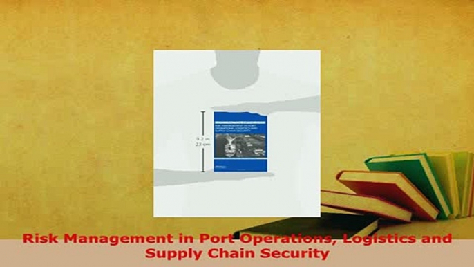 PDF  Risk Management in Port Operations Logistics and Supply Chain Security Free Books