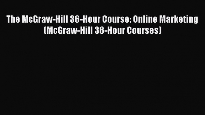 Download The McGraw-Hill 36-Hour Course: Online Marketing (McGraw-Hill 36-Hour Courses) PDF