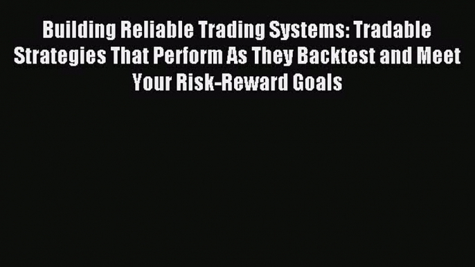 Download Building Reliable Trading Systems: Tradable Strategies That Perform As They Backtest