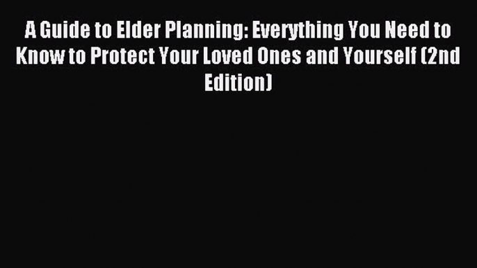 Read A Guide to Elder Planning: Everything You Need to Know to Protect Your Loved Ones and