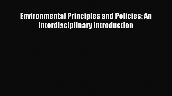 Download Environmental Principles and Policies: An Interdisciplinary Introduction Ebook Online