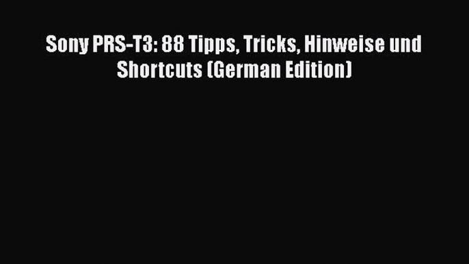 [PDF] Sony PRS-T3: 88 Tipps Tricks Hinweise und Shortcuts (German Edition) [Read] Online