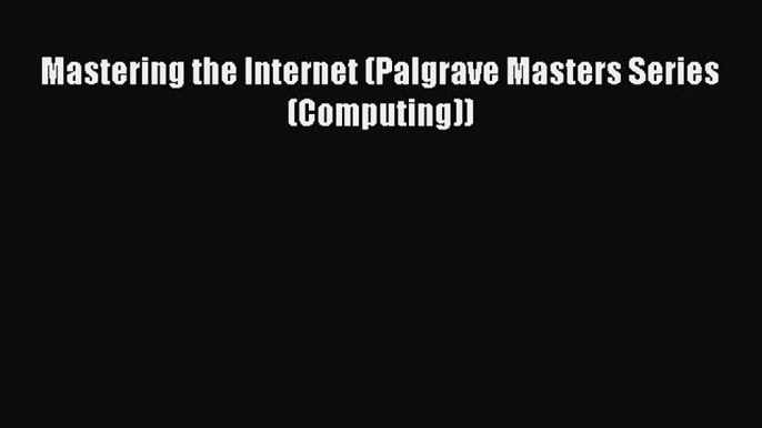 [PDF] Mastering the Internet (Palgrave Masters Series (Computing)) [Read] Full Ebook