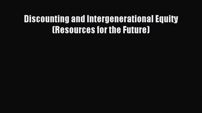 Read Discounting and Intergenerational Equity (Resources for the Future) Ebook Free