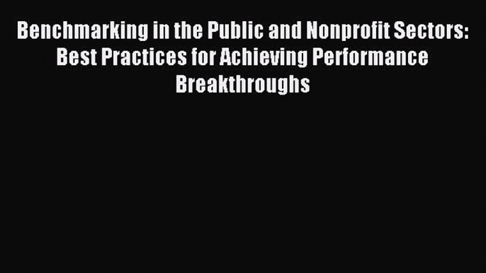 Read Benchmarking in the Public and Nonprofit Sectors: Best Practices for Achieving Performance