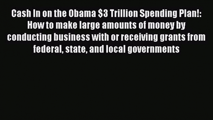 Read Cash In on the Obama $3 Trillion Spending Plan!: How to make large amounts of money by