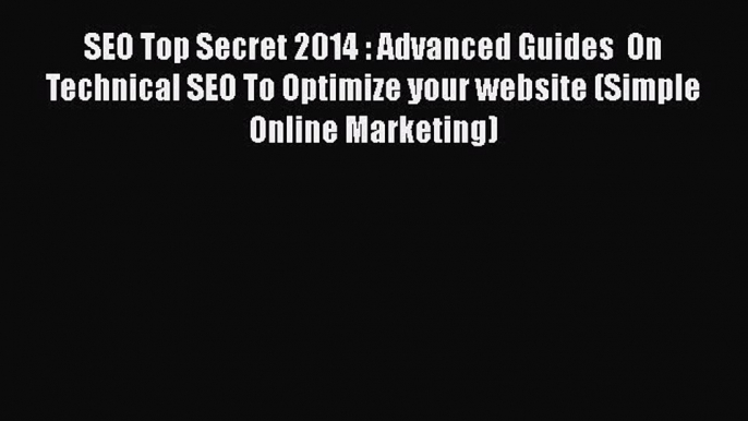 [PDF] SEO Top Secret 2014 : Advanced Guides  On Technical SEO To Optimize your website (Simple