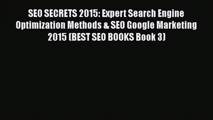 [PDF] SEO SECRETS 2015: Expert Search Engine Optimization Methods & SEO Google Marketing 2015