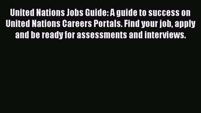 Download United Nations Jobs Guide: A guide to success on United Nations Careers Portals. Find