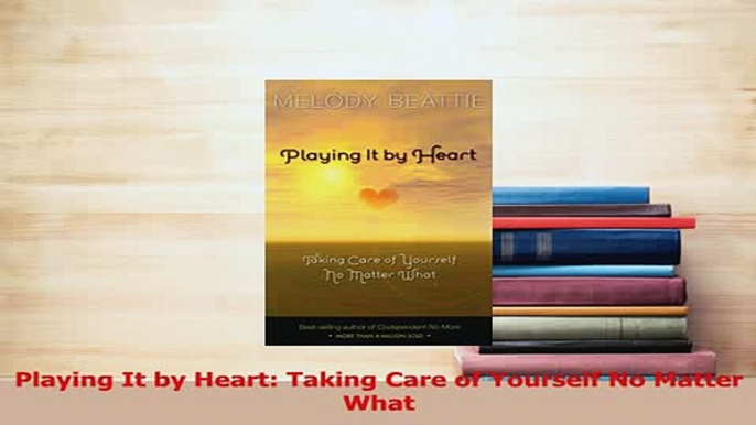 Read  Playing It by Heart Taking Care of Yourself No Matter What Ebook Free