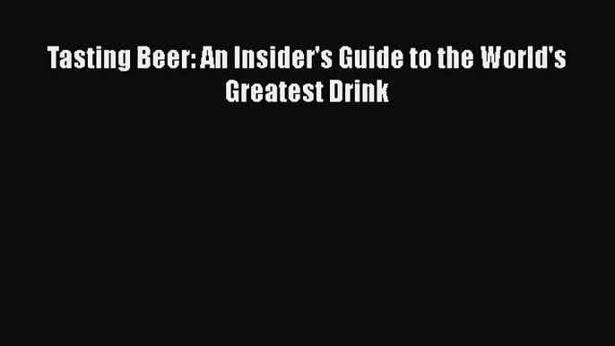 PDF Tasting Beer: An Insider's Guide to the World's Greatest Drink  EBook