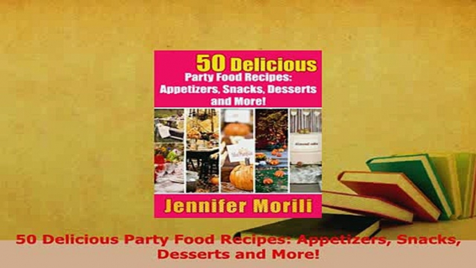 PDF  50 Delicious Party Food Recipes Appetizers Snacks Desserts and More PDF Full Ebook