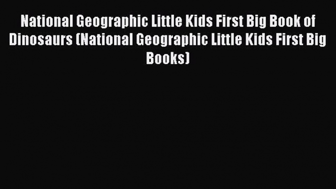 Read National Geographic Little Kids First Big Book of Dinosaurs (National Geographic Little