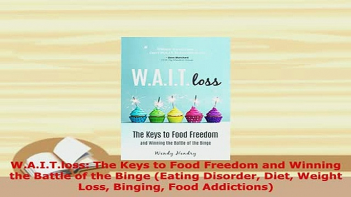 PDF  WAITloss The Keys to Food Freedom and Winning the Battle of the Binge Eating PDF Book Free