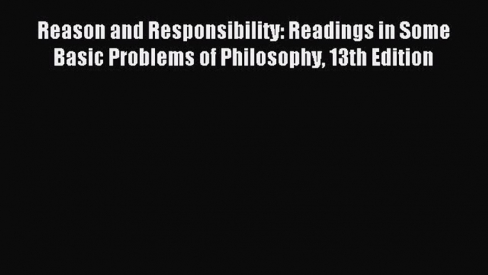 [Read PDF] Reason and Responsibility: Readings in Some Basic Problems of Philosophy 13th Edition