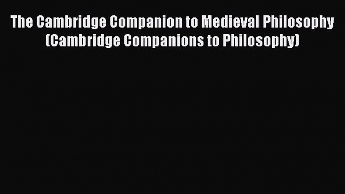 [Read PDF] The Cambridge Companion to Medieval Philosophy (Cambridge Companions to Philosophy)