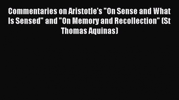 [Read PDF] Commentaries on Aristotle's On Sense and What Is Sensed and On Memory and Recollection