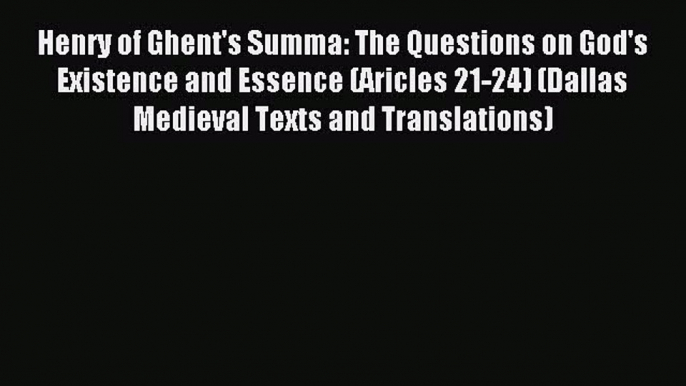 [Read PDF] Henry of Ghent's Summa: The Questions on God's Existence and Essence (Aricles 21-24)