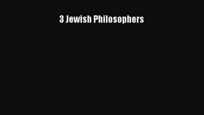 [Read PDF] 3 Jewish Philosophers Ebook Free