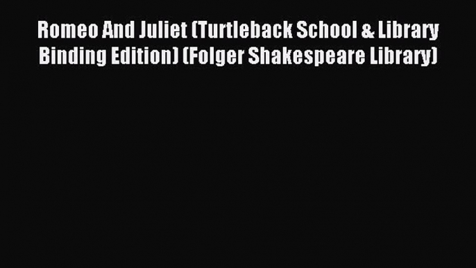 Download Romeo And Juliet (Turtleback School & Library Binding Edition) (Folger Shakespeare