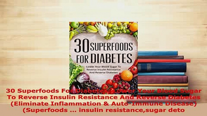 Read  30 Superfoods For Diabetes Lower Your Blood Sugar To Reverse Insulin Resistance And Ebook Free