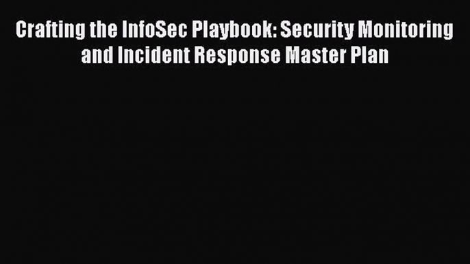 [Read PDF] Crafting the InfoSec Playbook: Security Monitoring and Incident Response Master