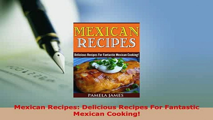 Download  Mexican Recipes Delicious Recipes For Fantastic Mexican Cooking PDF Book Free