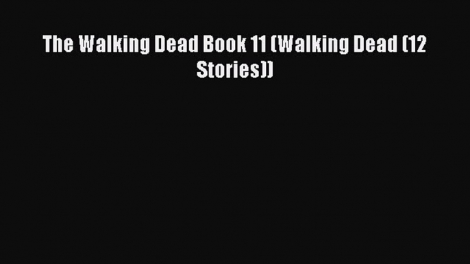 Read The Walking Dead Book 11 (Walking Dead (12 Stories)) Ebook Free