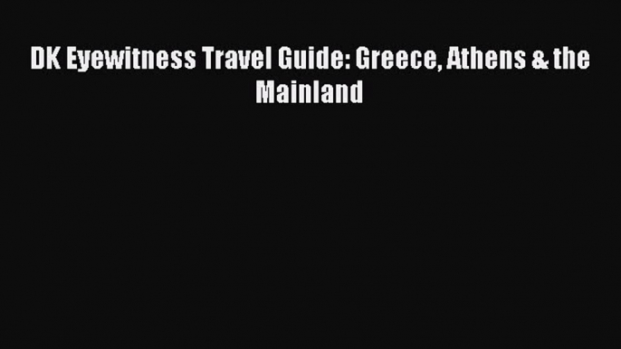 Read DK Eyewitness Travel Guide: Greece Athens & the Mainland Ebook Free