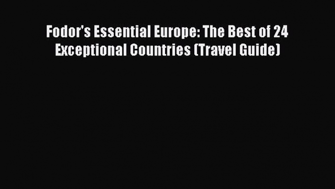 Download Fodor's Essential Europe: The Best of 24 Exceptional Countries (Travel Guide) Ebook