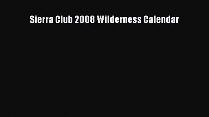 Read Sierra Club 2008 Wilderness Calendar Ebook Free