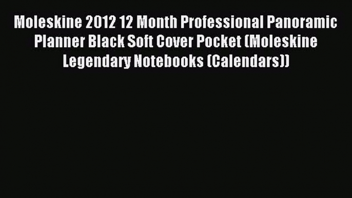 Read Moleskine 2012 12 Month Professional Panoramic Planner Black Soft Cover Pocket (Moleskine