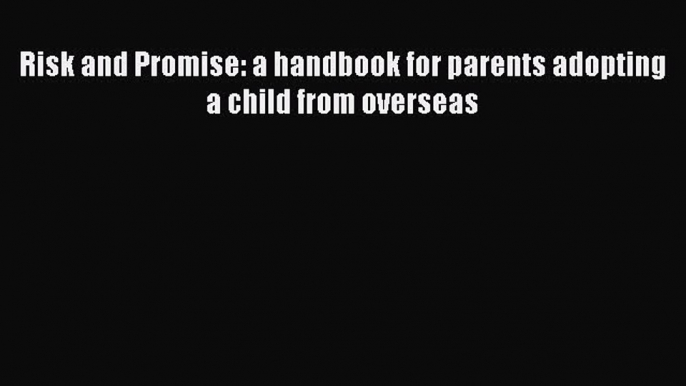 Read Risk and Promise: a handbook for parents adopting a child from overseas Ebook Free