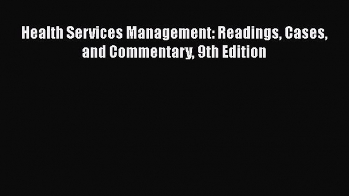 [PDF] Health Services Management: Readings Cases and Commentary 9th Edition [Download] Full