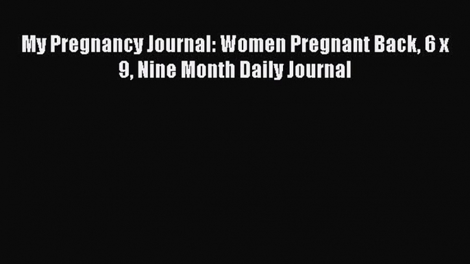 Read My Pregnancy Journal: Women Pregnant Back 6 x 9 Nine Month Daily Journal Ebook Online