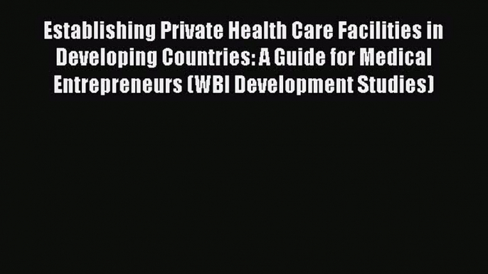 [PDF] Establishing Private Health Care Facilities in Developing Countries: A Guide for Medical