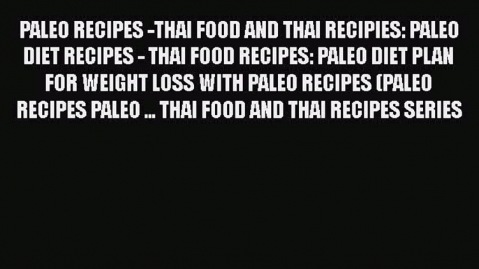 [Read PDF] PALEO RECIPES -THAI FOOD AND THAI RECIPIES: PALEO DIET RECIPES - THAI FOOD RECIPES: