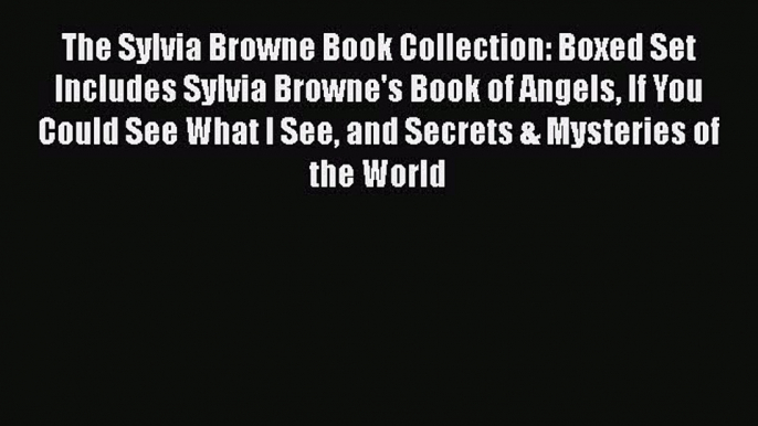 [Read PDF] The Sylvia Browne Book Collection: Boxed Set Includes Sylvia Browne's Book of Angels