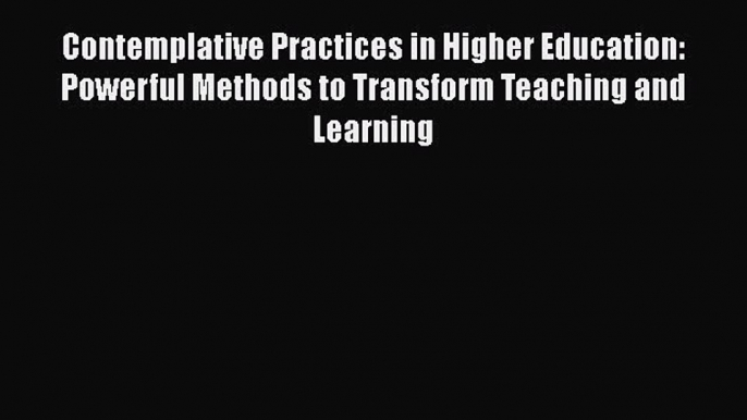 Download Contemplative Practices in Higher Education: Powerful Methods to Transform Teaching