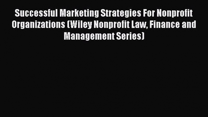 Read Successful Marketing Strategies For Nonprofit Organizations (Wiley Nonprofit Law Finance