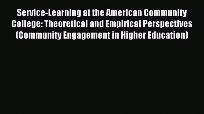 Read Service-Learning at the American Community College: Theoretical and Empirical Perspectives