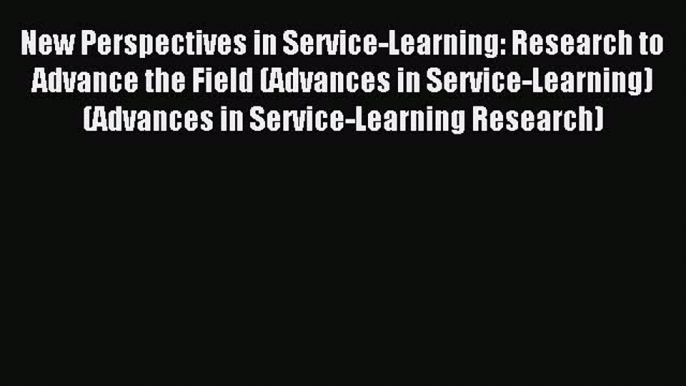 Read New Perspectives in Service-Learning: Research to Advance the Field (Advances in Service-Learning)