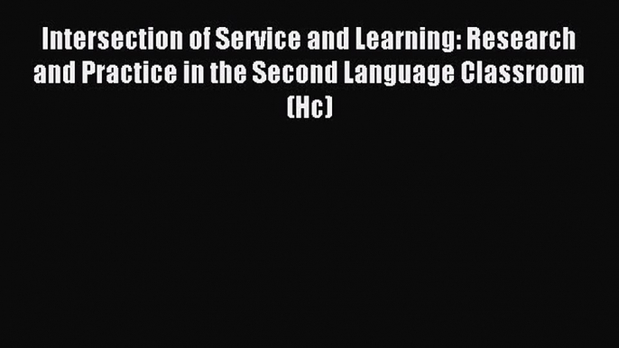 Read Intersection of Service and Learning: Research and Practice in the Second Language Classroom