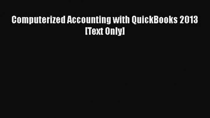 Download Computerized Accounting with QuickBooks 2013 [Text Only] Ebook Online