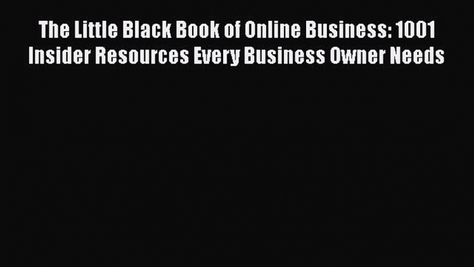 Download The Little Black Book of Online Business: 1001 Insider Resources Every Business Owner