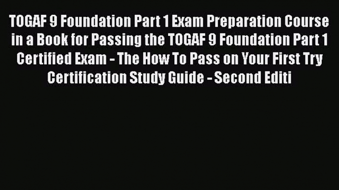 Read TOGAF 9 Foundation Part 1 Exam Preparation Course in a Book for Passing the TOGAF 9 Foundation