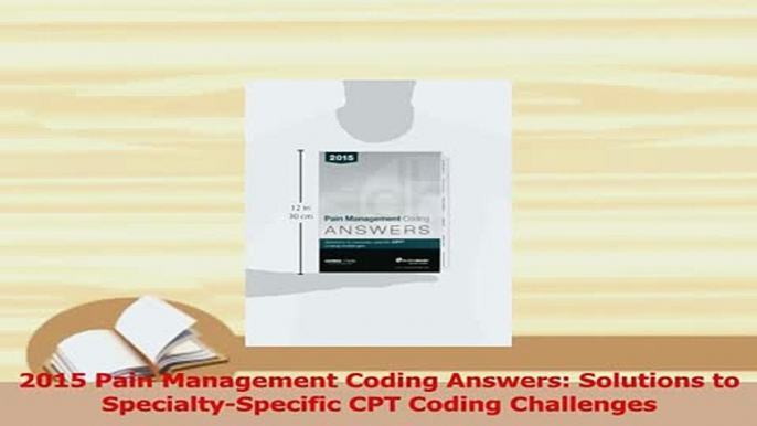 Download  2015 Pain Management Coding Answers Solutions to SpecialtySpecific CPT Coding Challenges Ebook Free