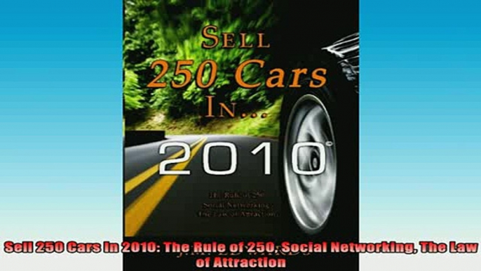 READ book  Sell 250 Cars In 2010 The Rule of 250 Social Networking The Law of Attraction Full EBook