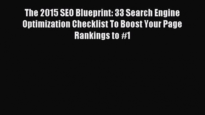 Read The 2015 SEO Blueprint: 33 Search Engine Optimization Checklist To Boost Your Page Rankings